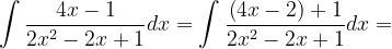 \dpi{120} \int \frac{4x-1}{2x^{2}-2x+1}dx=\int \frac{\left ( 4x-2 \right )+1}{2x^{2}-2x+1}dx=